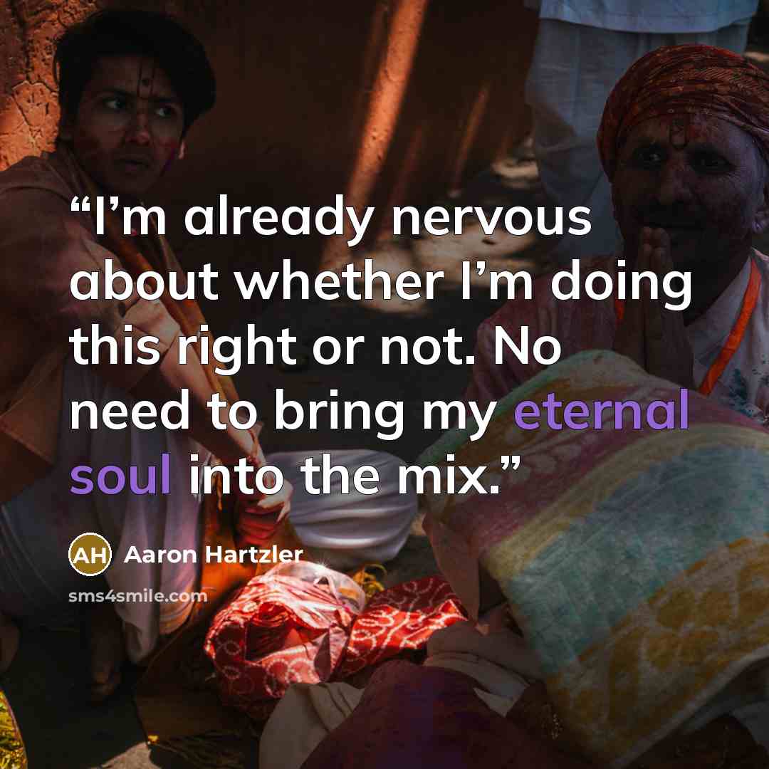 “I’m already nervous about whether I’m doing this right or not. No need to bring my eternal soul into the mix.” quote by Aaron Hartzler
