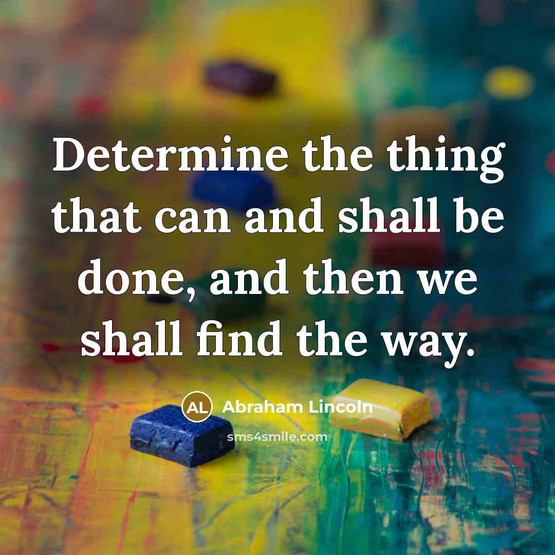 “Determine the thing that can and shall be done, and…” quote by Abraham Lincoln