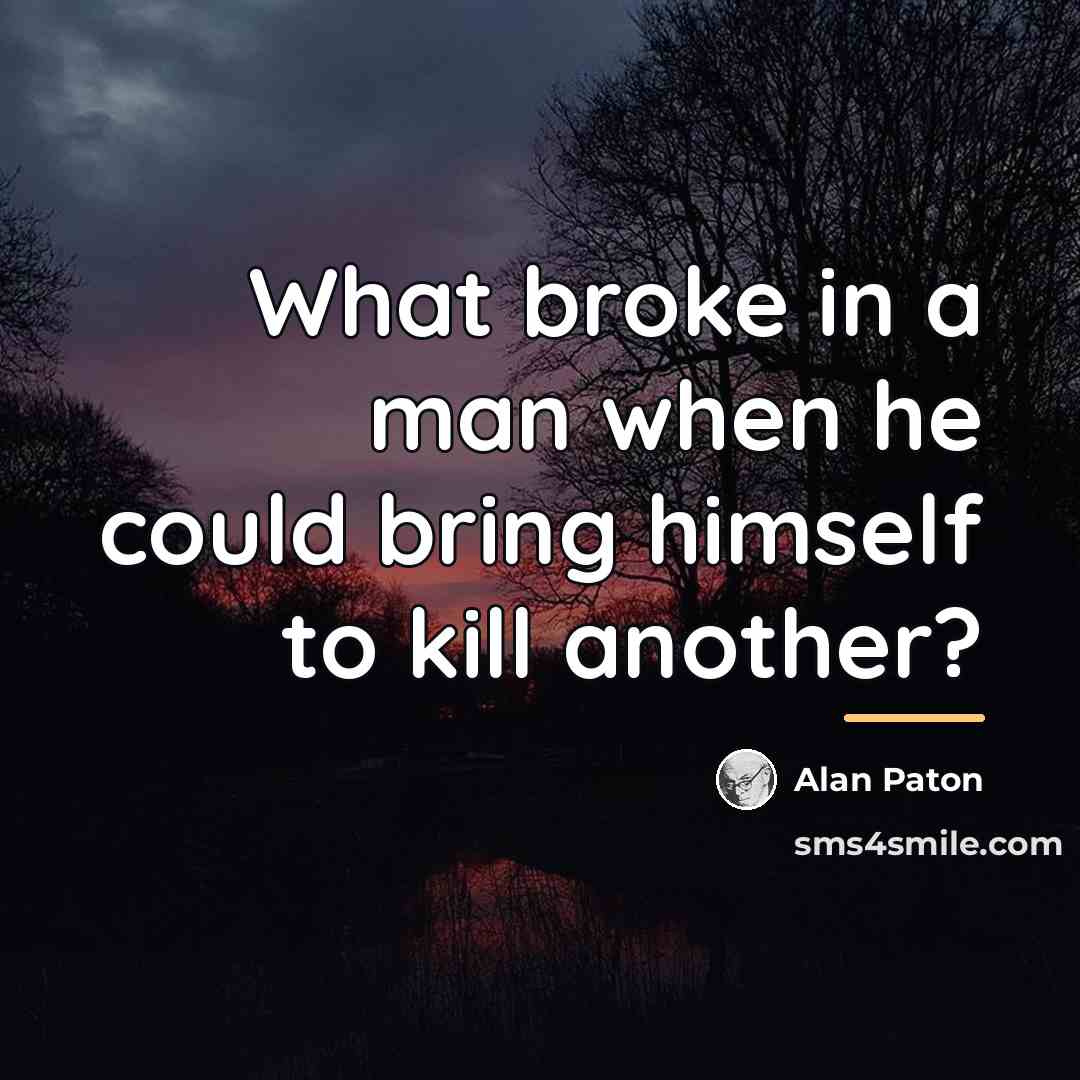 “What broke in a man when he could bring himself…” quote by Alan Paton