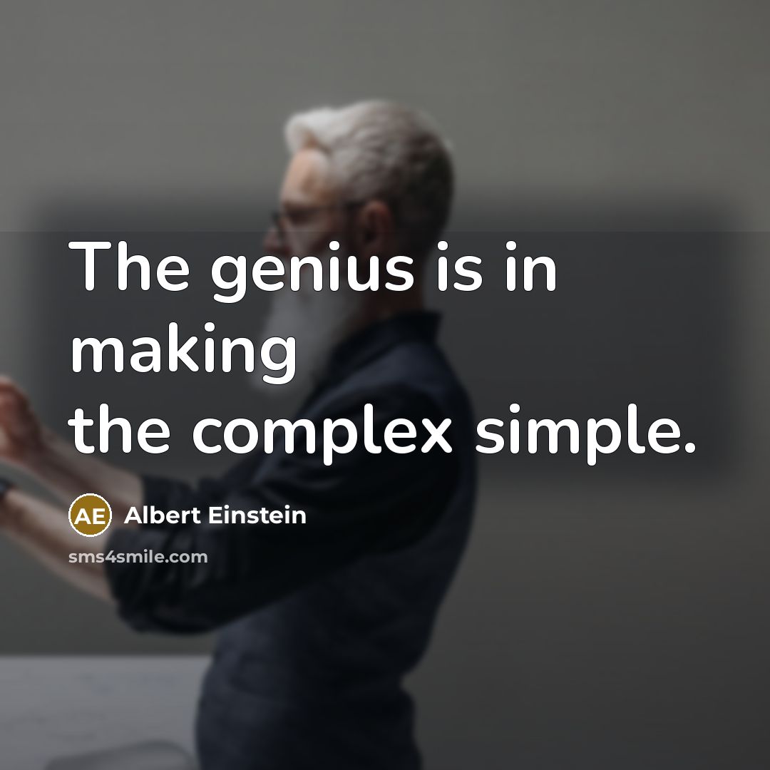 “The genius is in making the complex simple.” quote by Albert Einstein