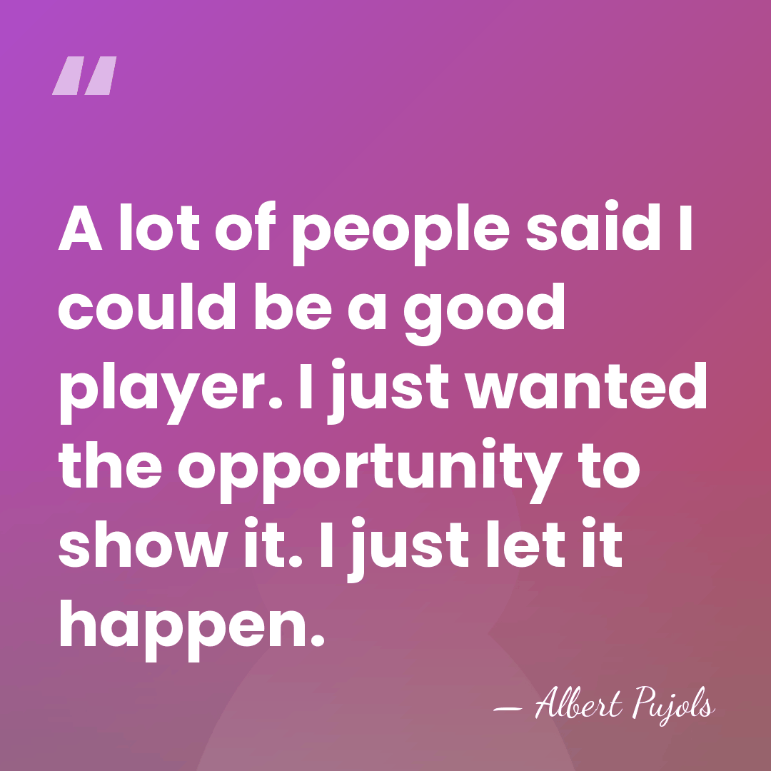 A lot of people said I could be a good player. I&hellip; - Albert Pujols