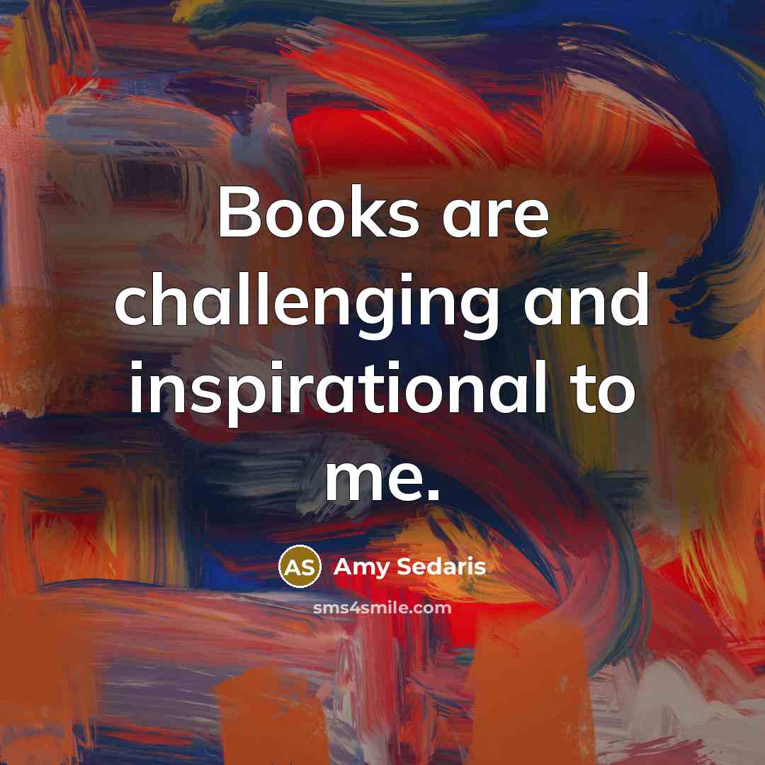 “Books are challenging and inspirational to me.…” quote by Amy Sedaris