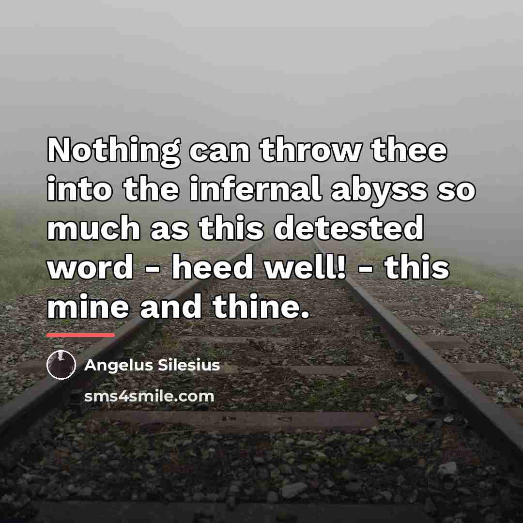 “Nothing can throw thee into the infernal abyss so much…” quote by Angelus Silesius
