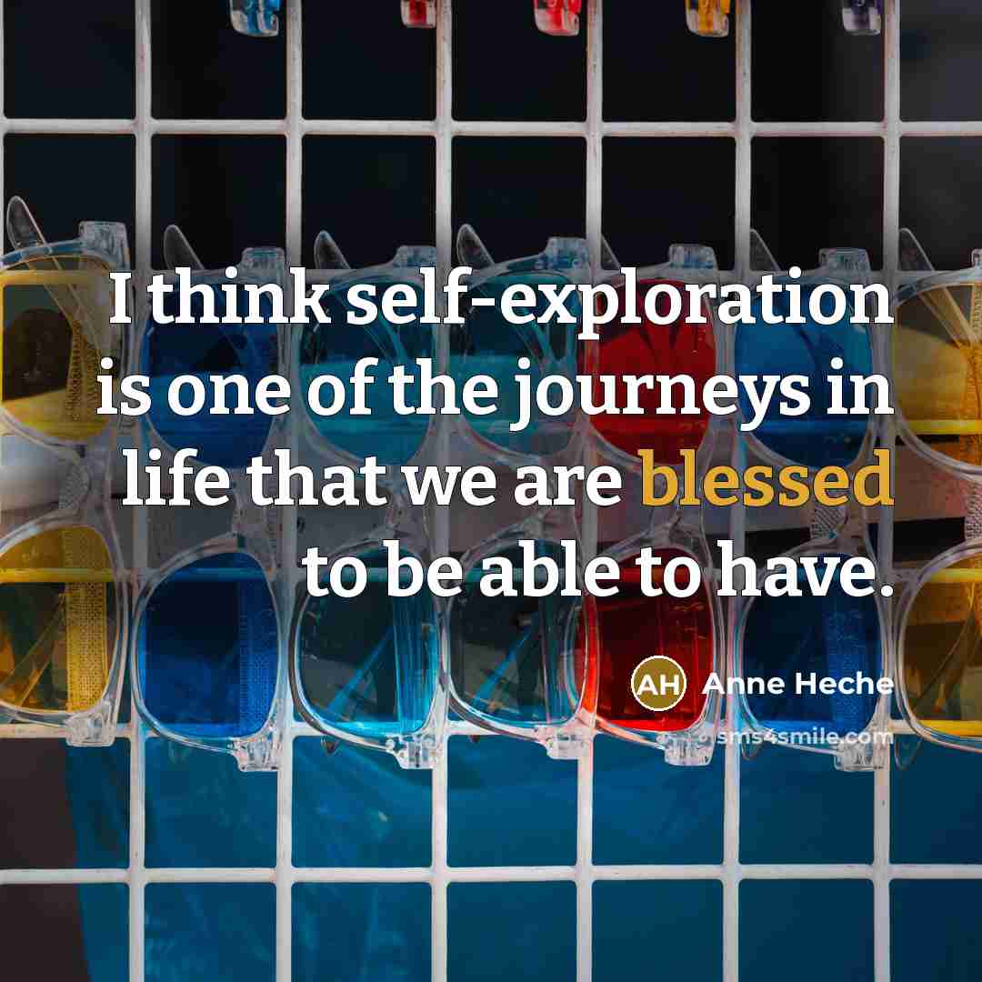 “I think self-exploration is one of the journeys in life…” quote by Anne Heche