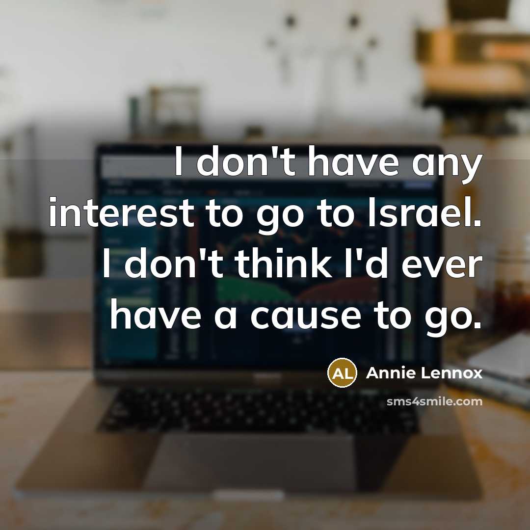 “I don't have any interest to go to Israel. I…” quote by Annie Lennox