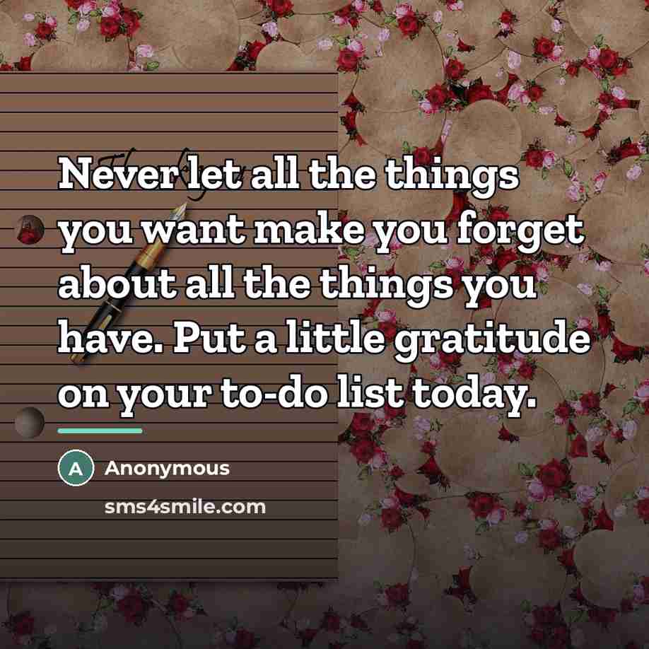 “Never let all the things you want make you forget…” quote by Anonymous