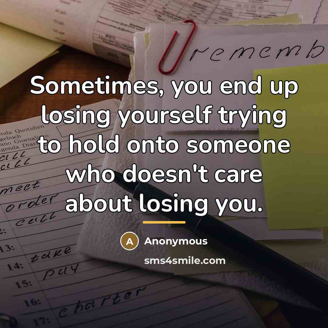 “Sometimes, you end up losing yourself trying to hold onto…” quote by Anonymous