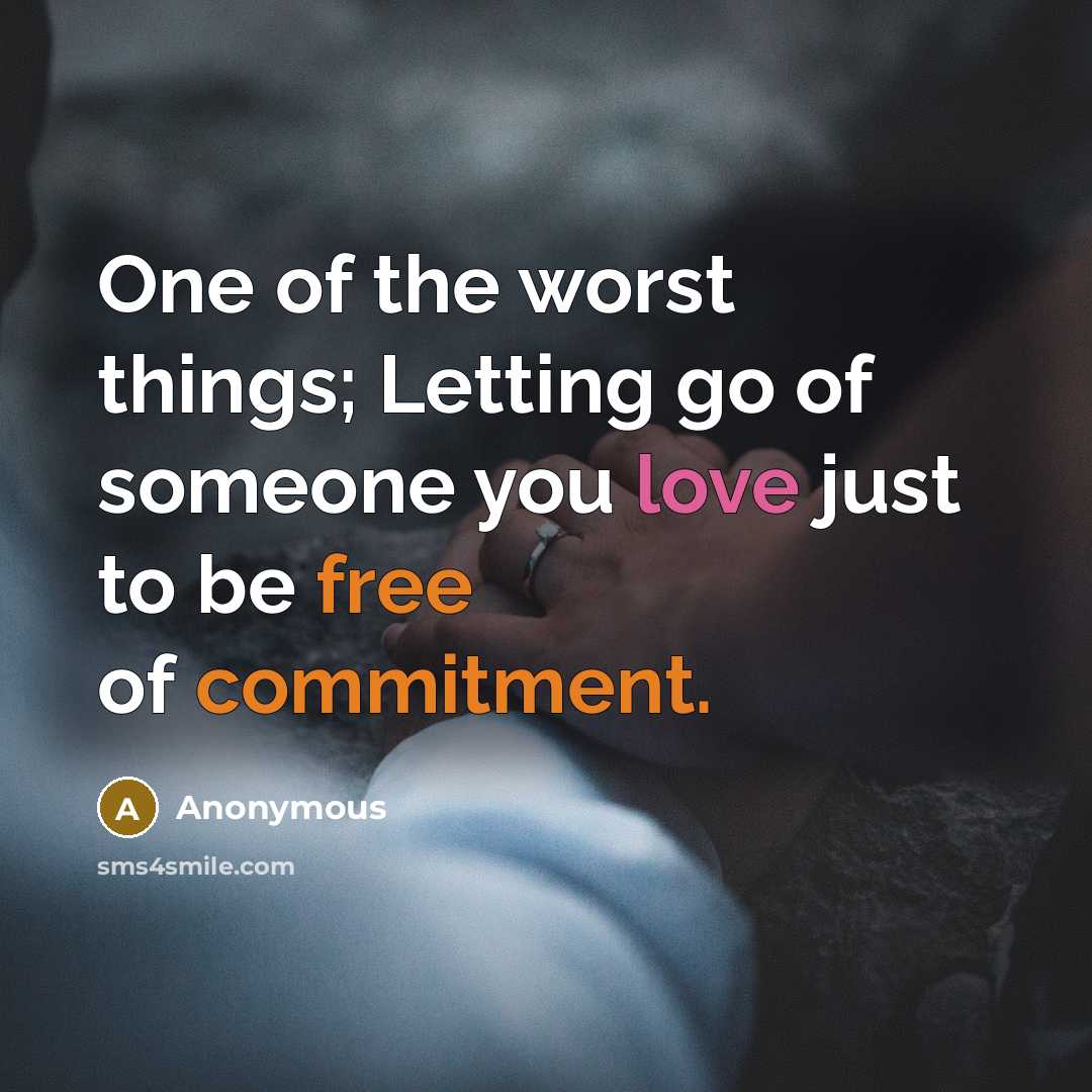 “One of the worst things; Letting go of someone you love just to be free of commitment.” quote by Anonymous