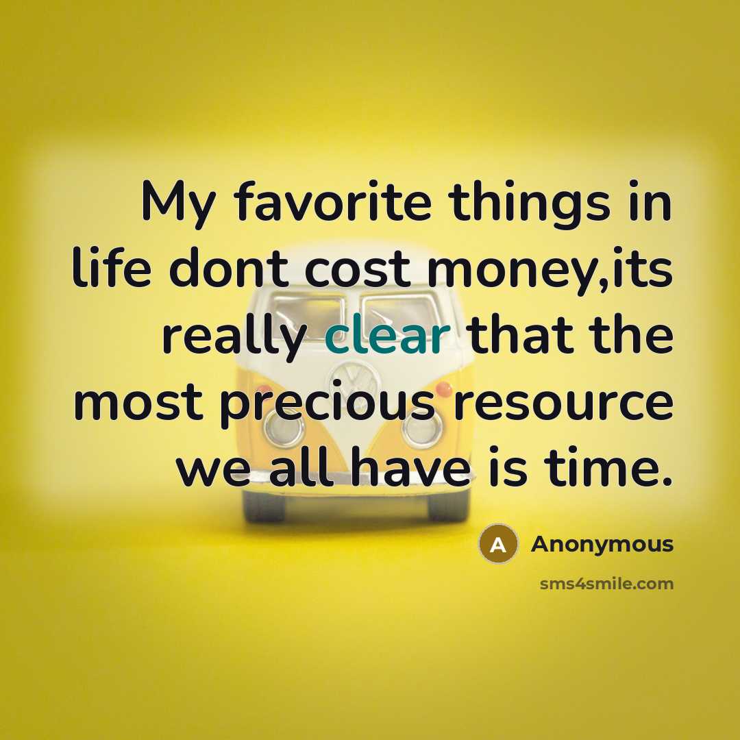 “My favorite things in life dont cost money,its really clear…” quote by Anonymous