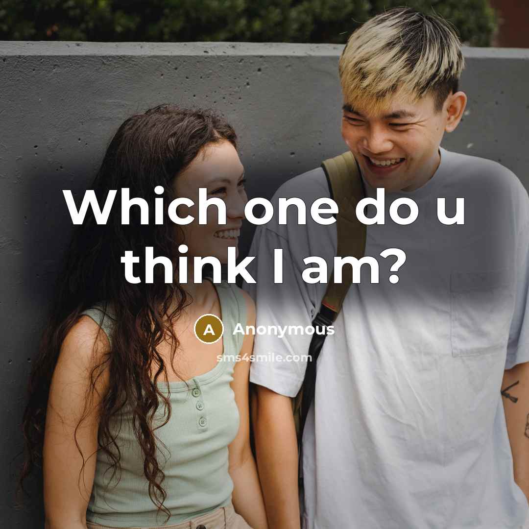 “Which one do u think I am?” quote by Anonymous