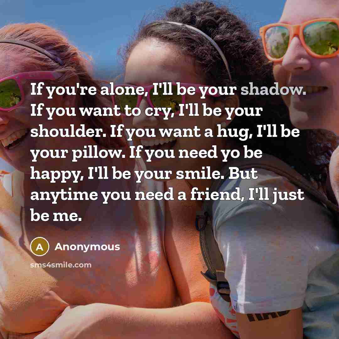 “If you're alone, I'll be your shadow. If you want…” quote by Anonymous