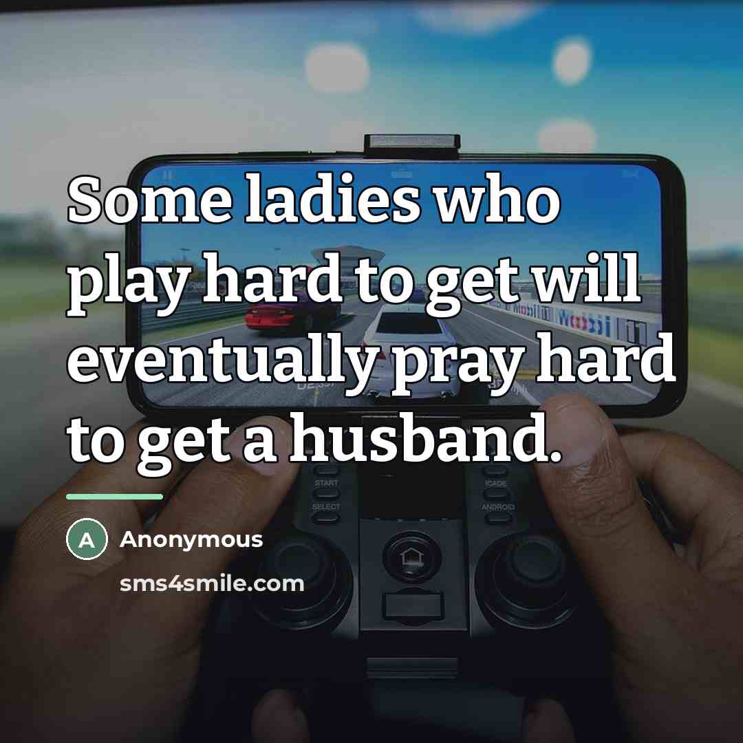 “Some ladies who play hard to get will eventually pray…” quote by Anonymous