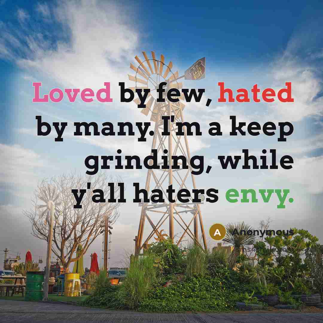 “Loved by few, hated by many. I'm a keep grinding, while y'all haters envy.” quote by Anonymous