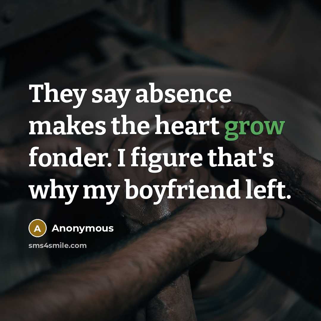 “They say absence makes the heart grow fonder. I figure…” quote by Anonymous