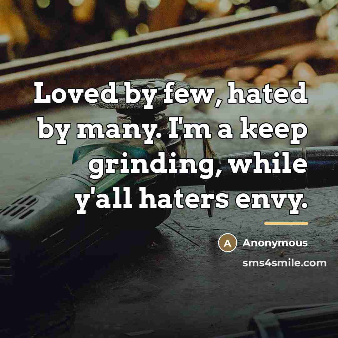 “Loved by few, hated by many. I'm a keep grinding,…” quote by Anonymous