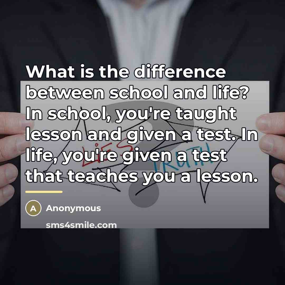 “What is the difference between school and life? In school,…” quote by Anonymous