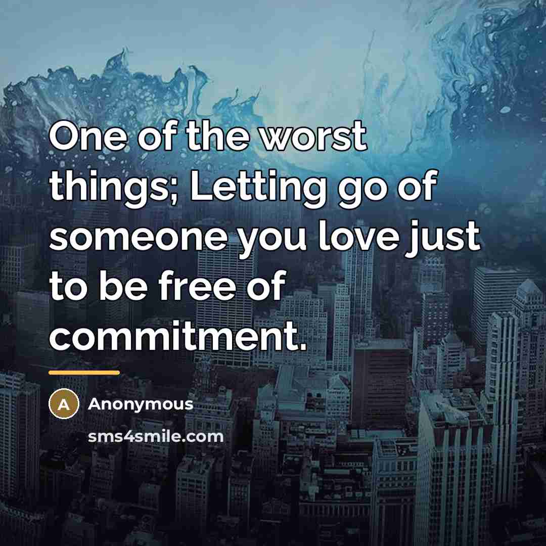 “One of the worst things; Letting go of someone you love just to be free of commitment.” quote by Anonymous