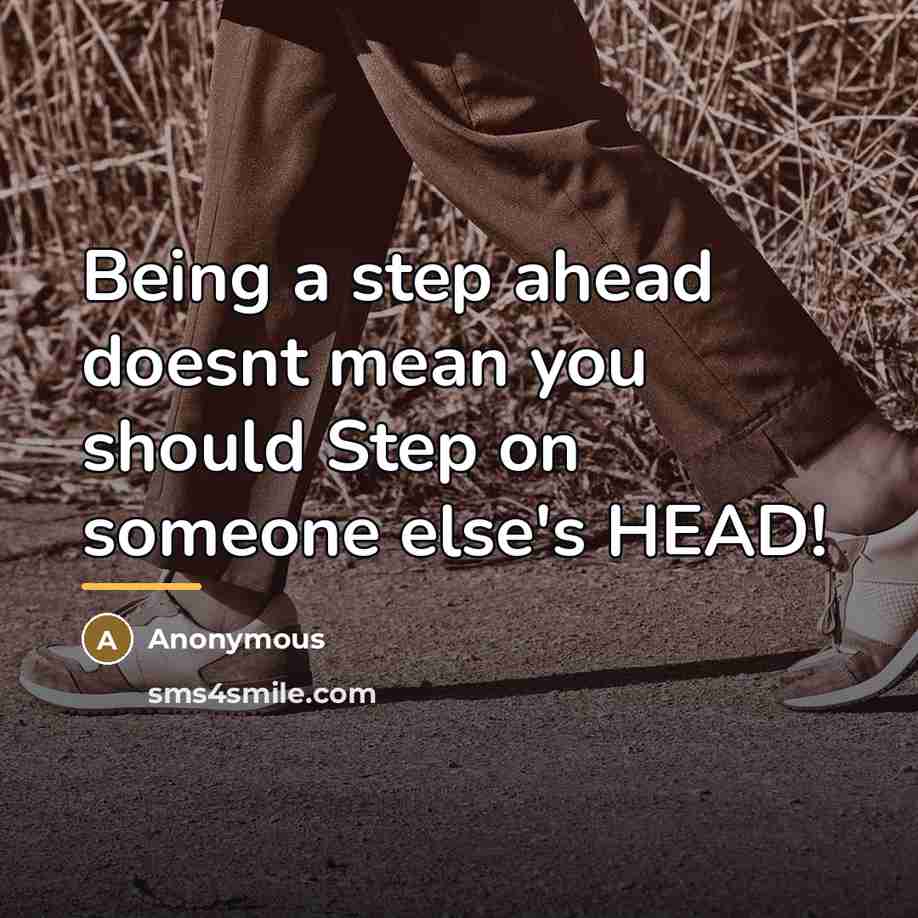 “Being a step ahead doesnt mean you should Step on…” quote by Anonymous