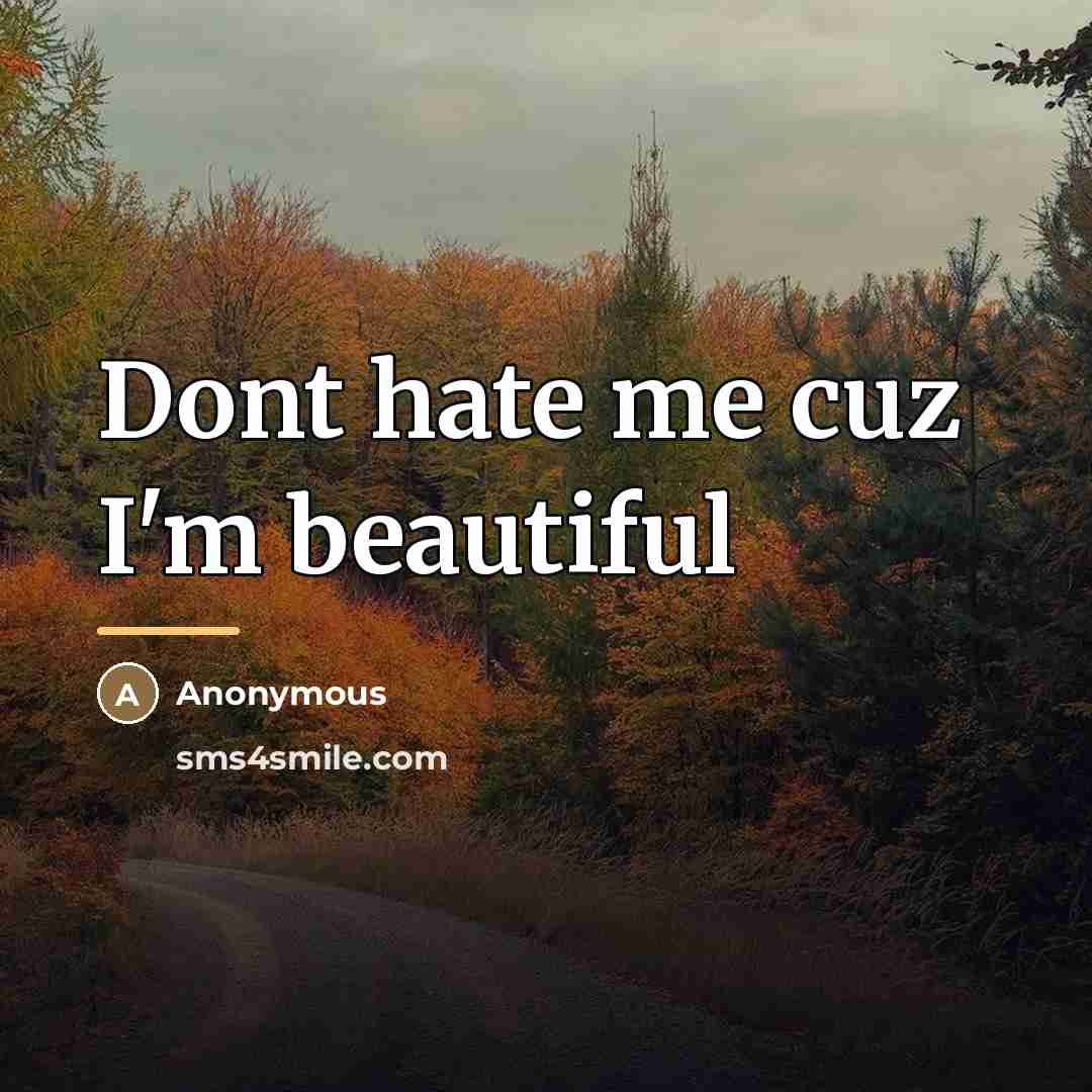 “Dont hate me cuz I'm beautiful…” quote by Anonymous