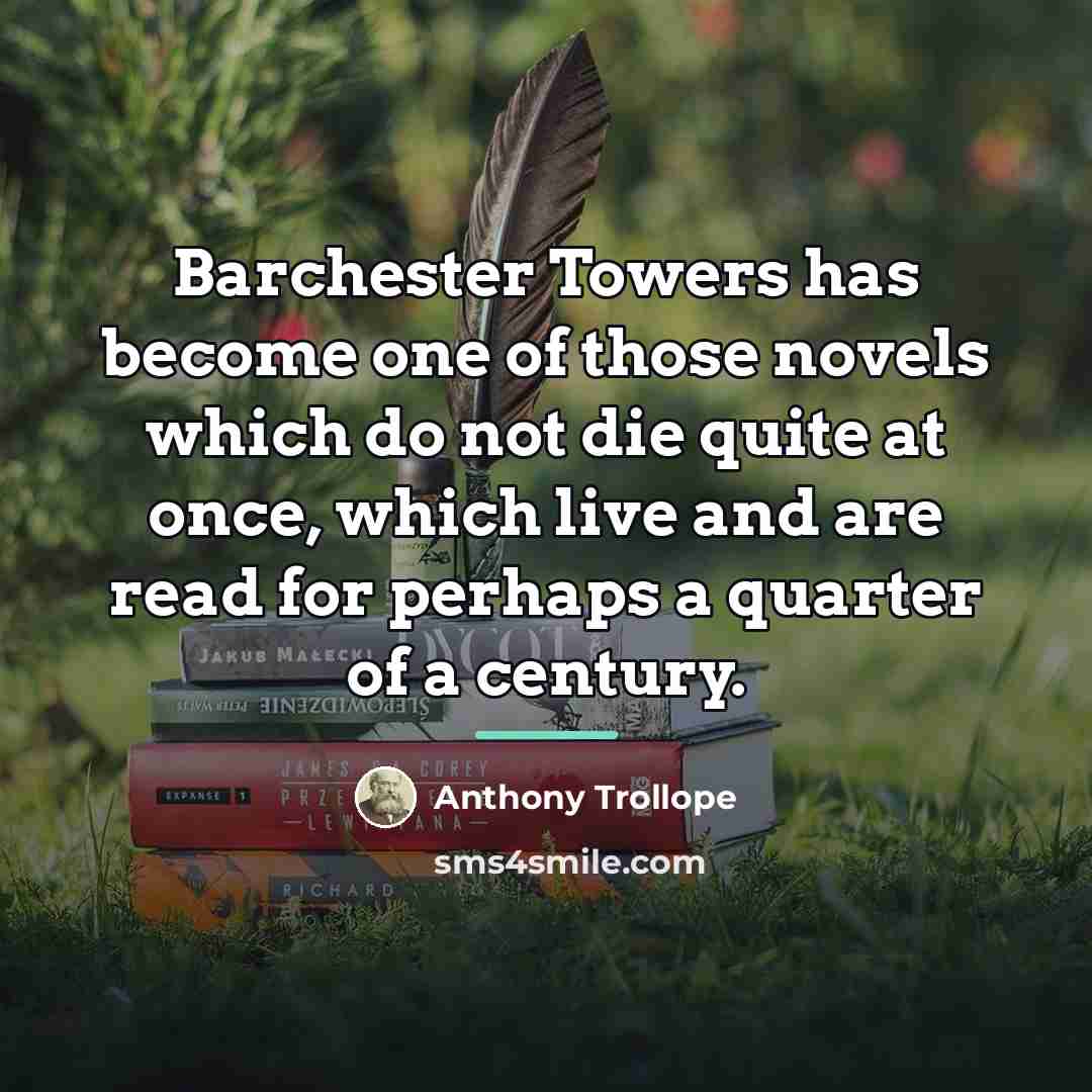 “Barchester Towers has become one of those novels which do…” quote by Anthony Trollope