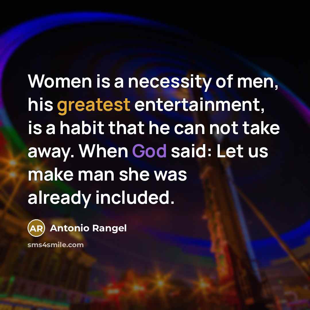 “Women is a necessity of men, his greatest entertainment, is…” quote by Antonio Rangel