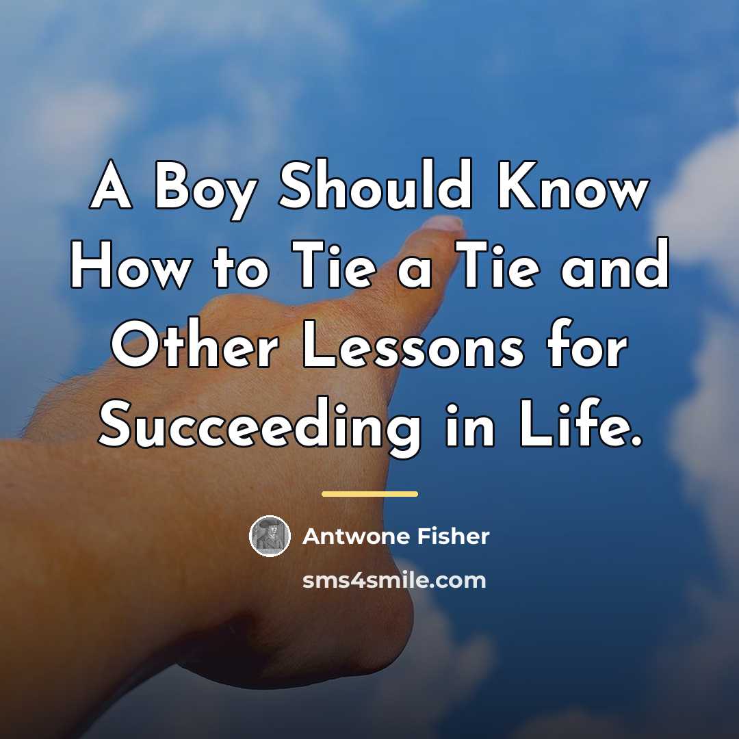 “A Boy Should Know How to Tie a Tie and…” quote by Antwone Fisher