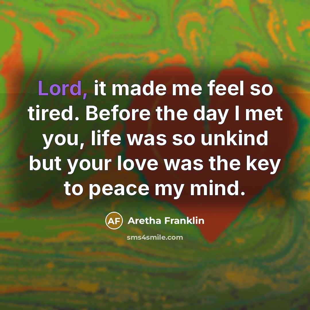 “Lord, it made me feel so tired. Before the day…” quote by Aretha Franklin