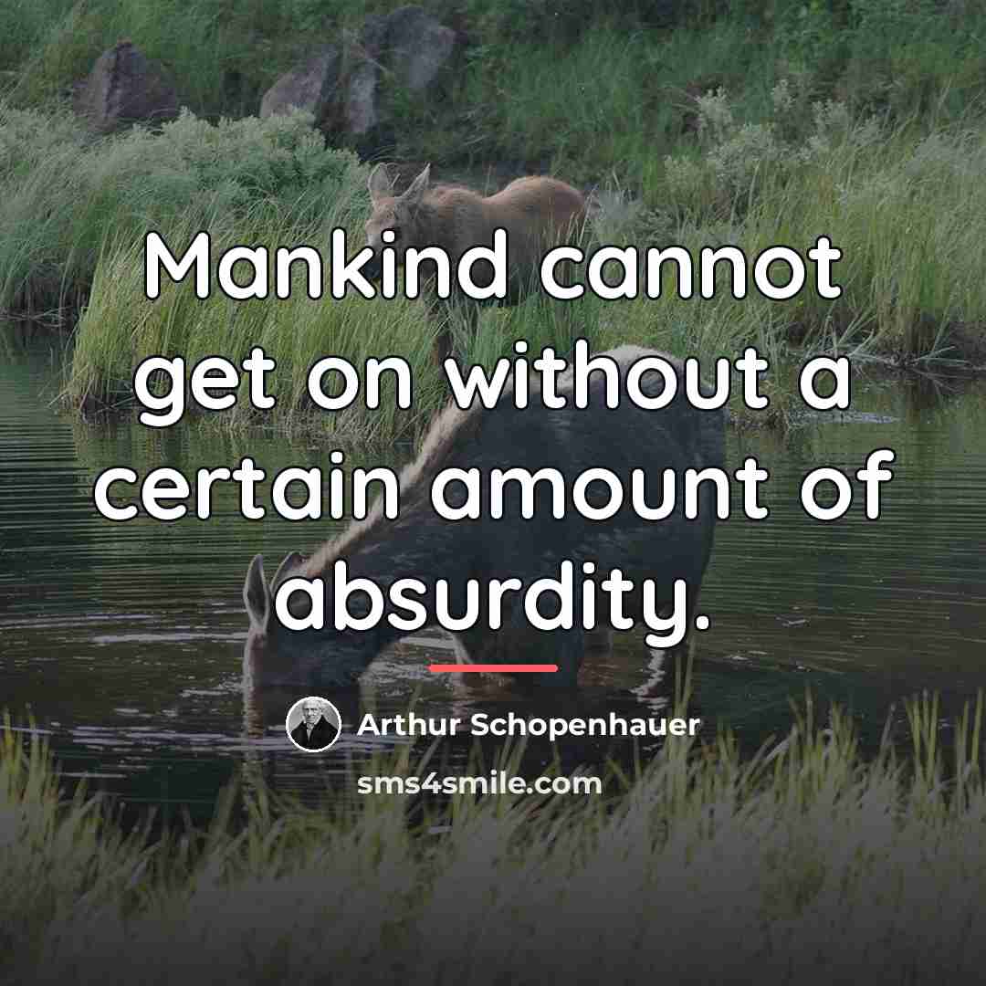 “Mankind cannot get on without a certain amount of absurdity.…” quote by Arthur Schopenhauer