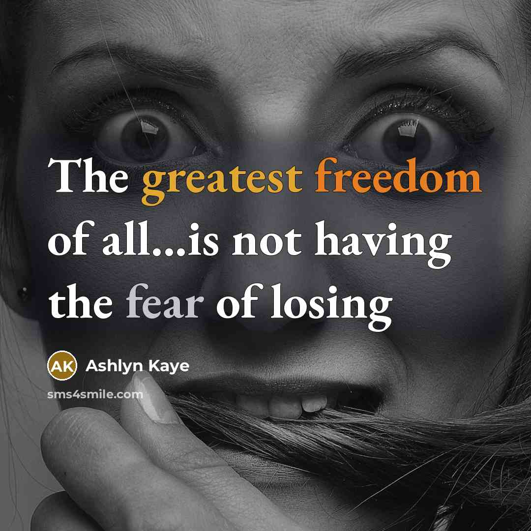 “The greatest freedom of all...is not having the fear of losing” quote by Ashlyn Kaye