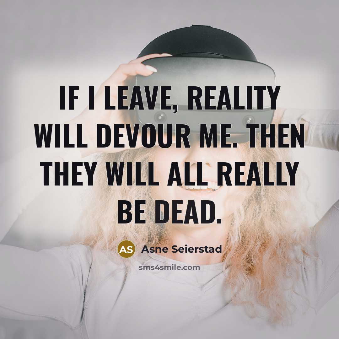 “If I leave, reality will devour me. Then they will all really be dead.” quote by Asne Seierstad