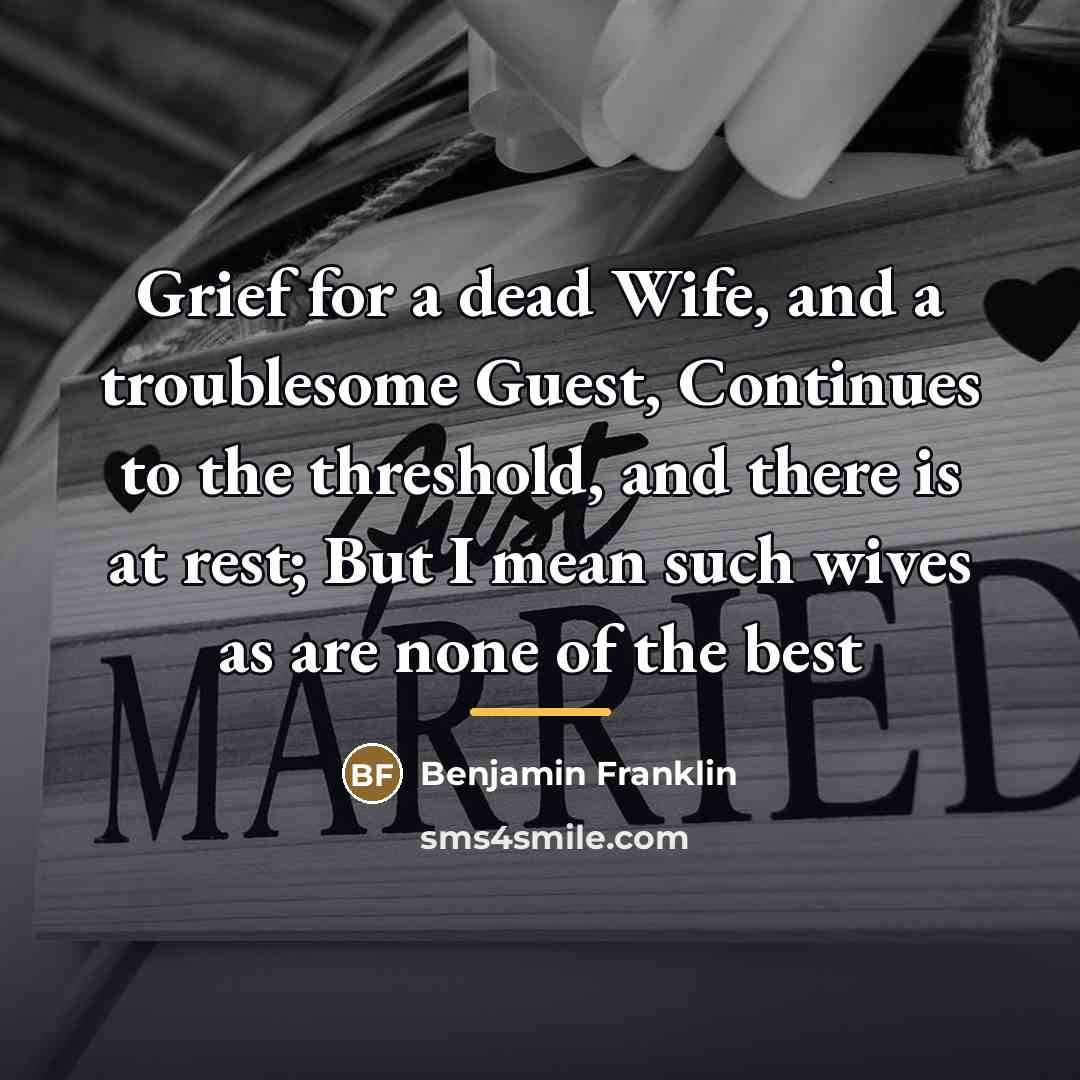 “Grief for a dead Wife, and a troublesome Guest, Continues…” quote by Benjamin Franklin