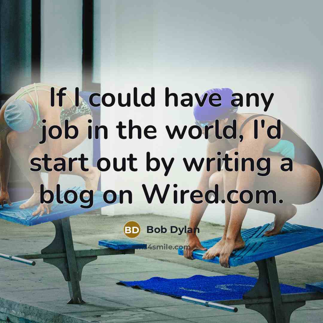 “If I could have any job in the world, I'd…” quote by Bob Dylan