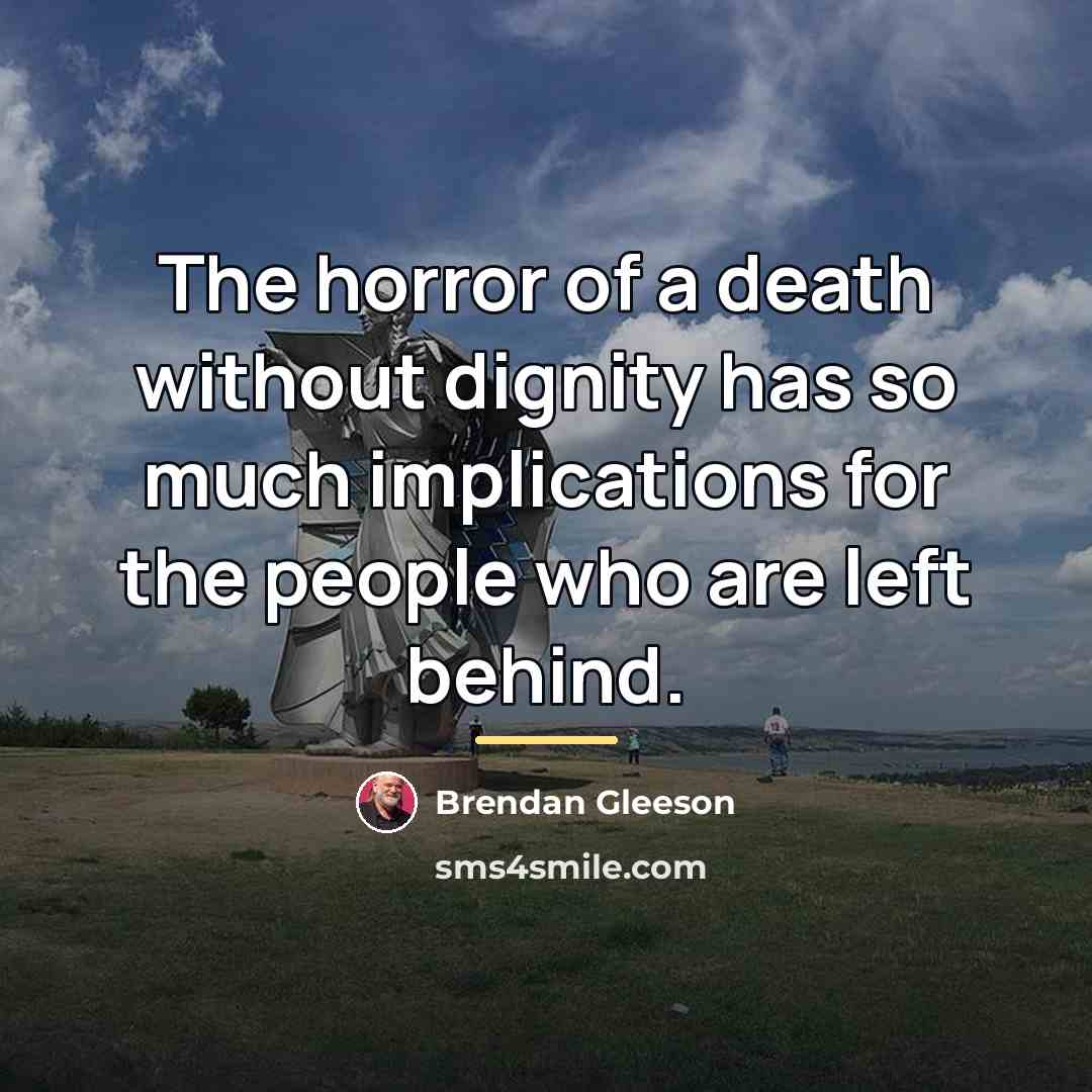 “The horror of a death without dignity has so much…” quote by Brendan Gleeson