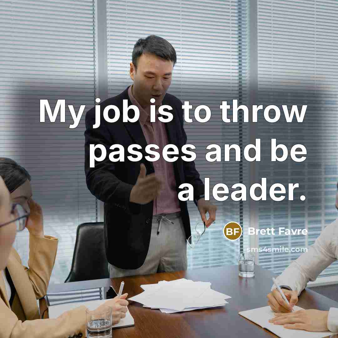 “My job is to throw passes and be a leader.” quote by Brett Favre