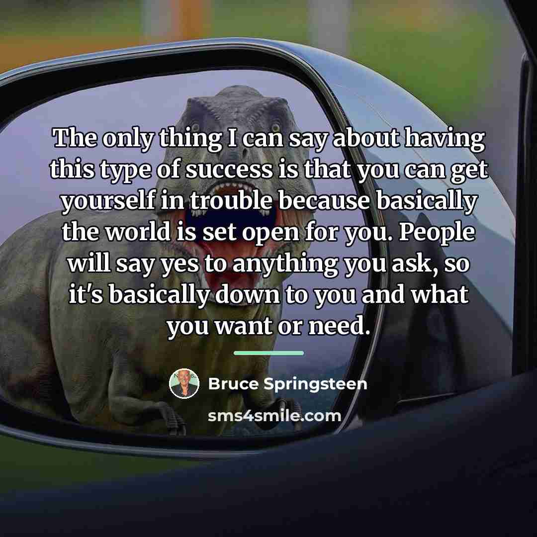“The only thing I can say about having this type…” quote by Bruce Springsteen