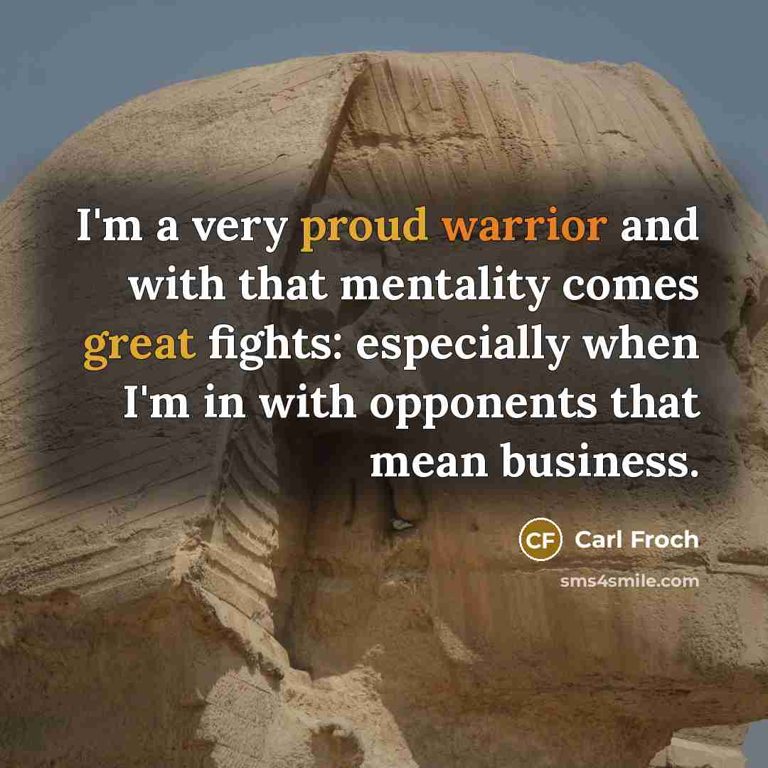 “I'm a very proud warrior and with that mentality comes…” quote by Carl Froch