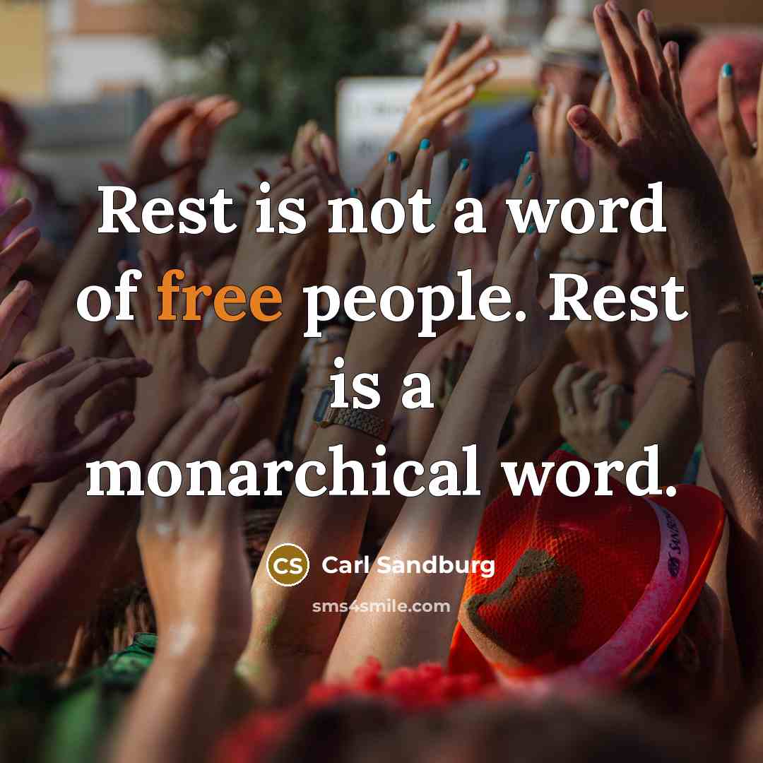 “Rest is not a word of free people. Rest is…” quote by Carl Sandburg