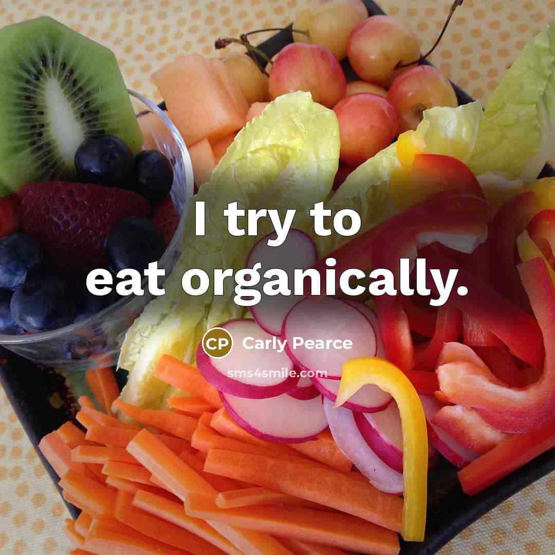 “I try to eat organically.…” quote by Carly Pearce