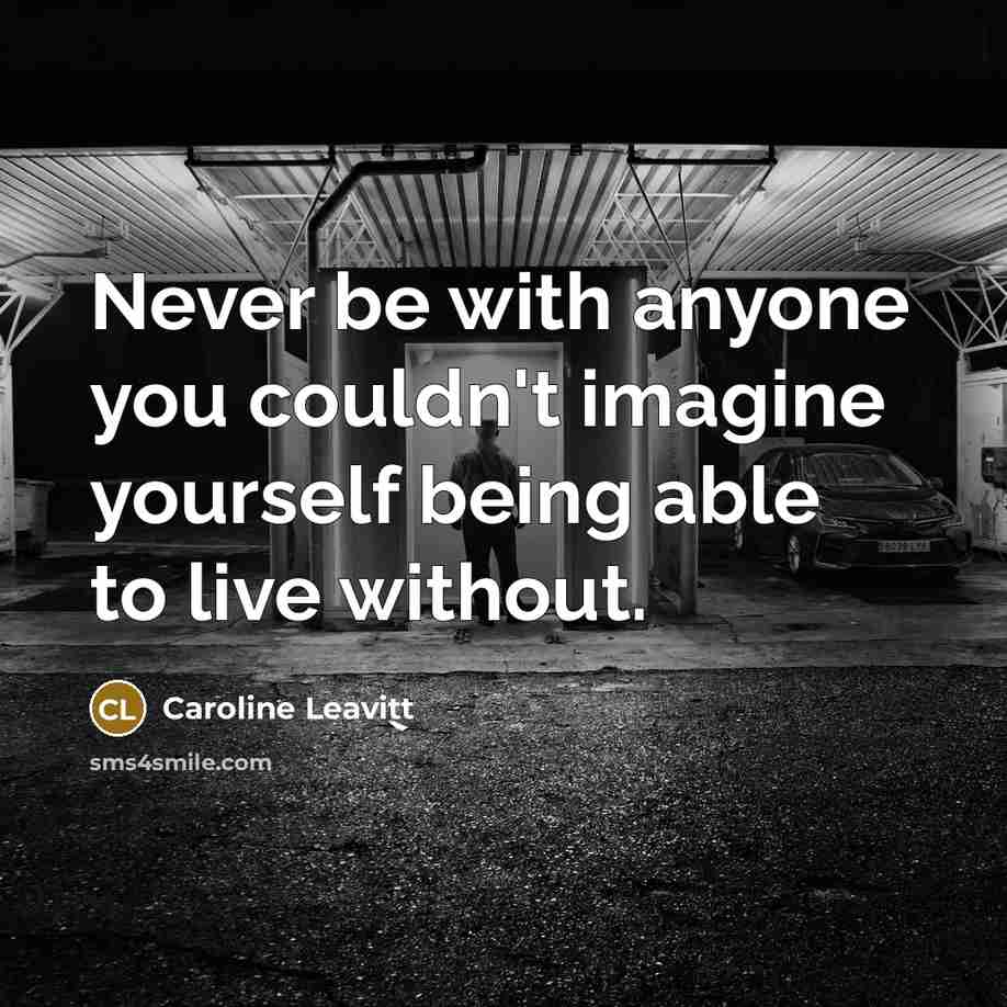 “Never be with anyone you couldn't imagine yourself being able…” quote by Caroline Leavitt