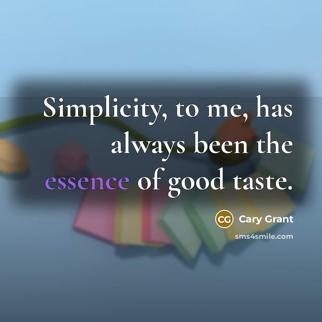 “Simplicity, to me, has always been the essence of good…” quote by Cary Grant