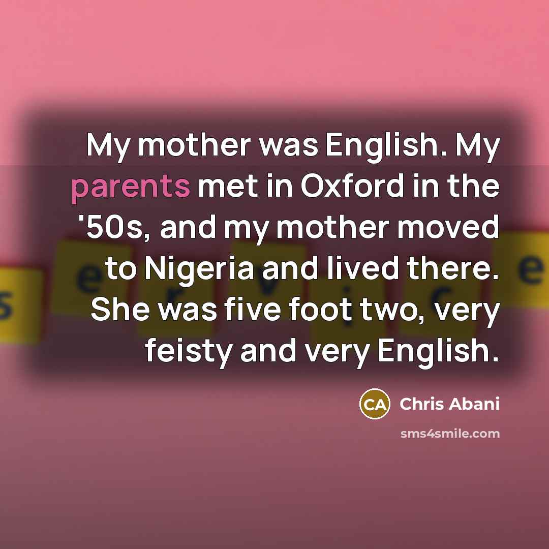 “My mother was English. My parents met in Oxford in…” quote by Chris Abani