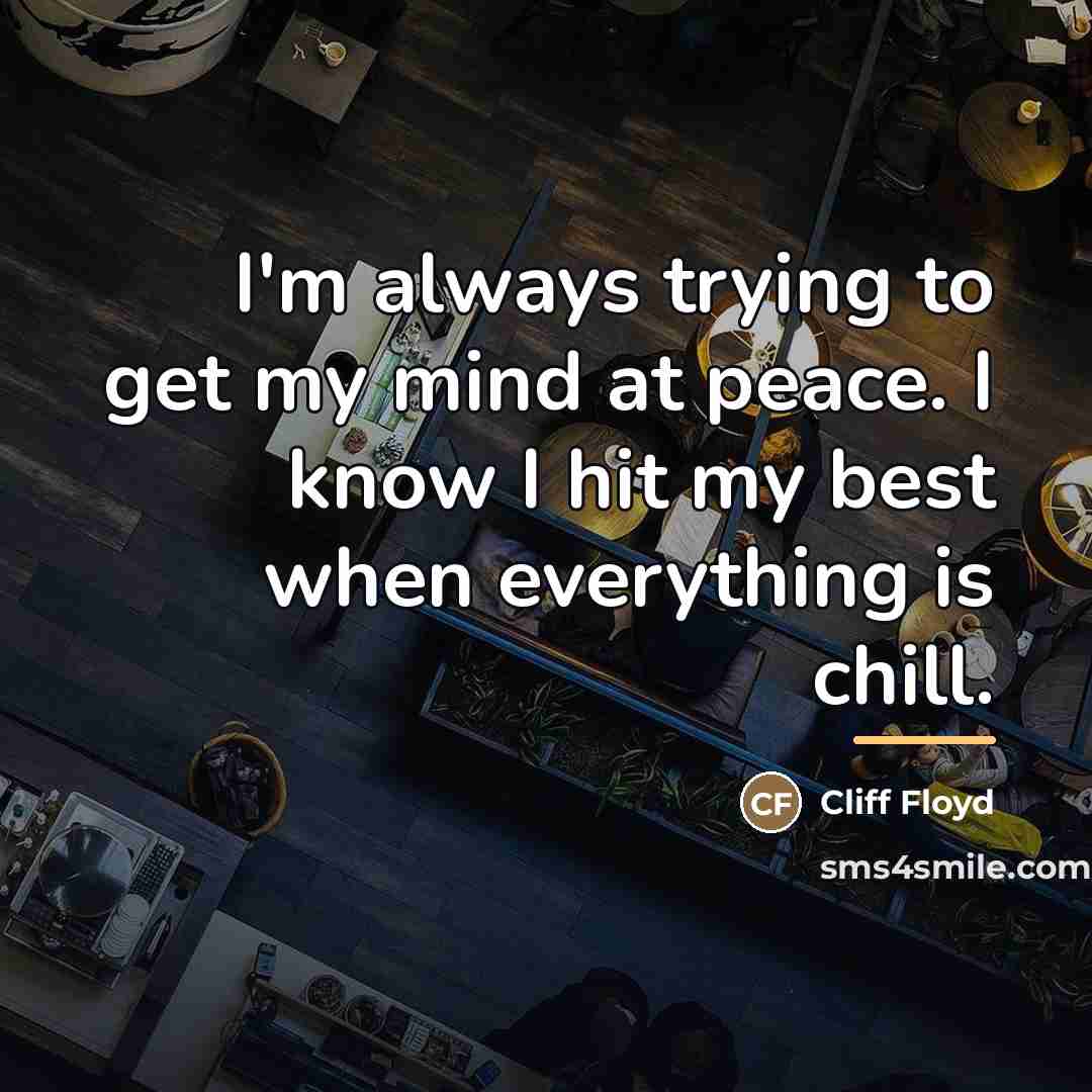 “I'm always trying to get my mind at peace. I…” quote by Cliff Floyd