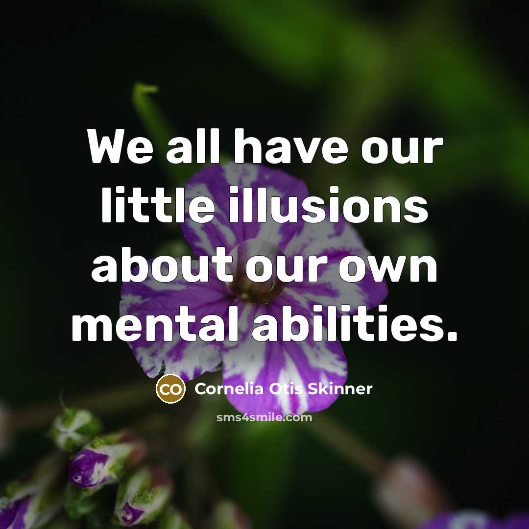 “We all have our little illusions about our own mental…” quote by Cornelia Otis Skinner