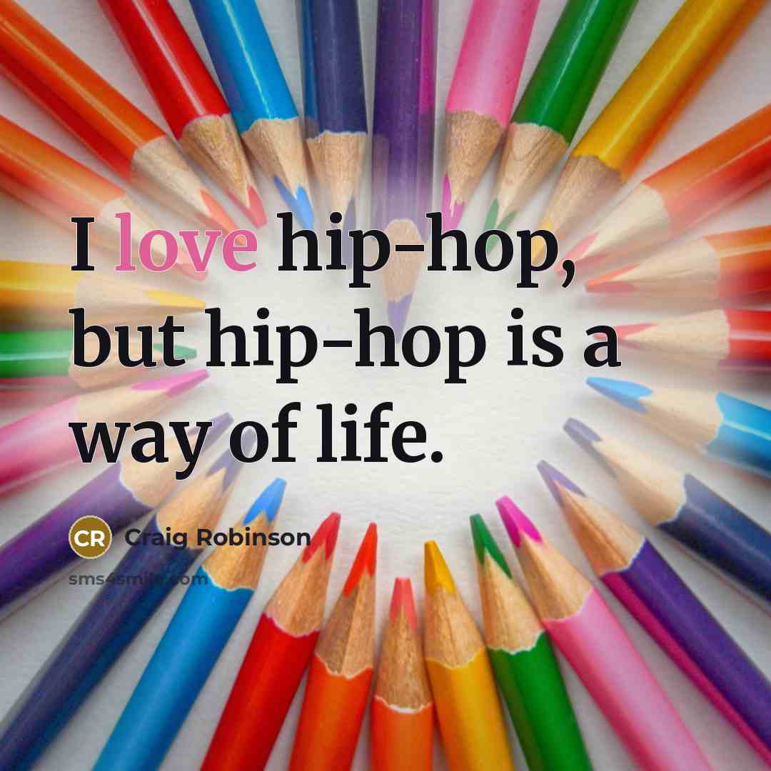 “I love hip-hop, but hip-hop is a way of life.…” quote by Craig Robinson