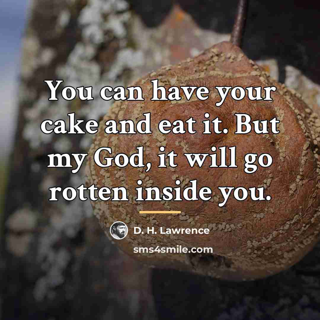 “You can have your cake and eat it. But my…” quote by D. H. Lawrence