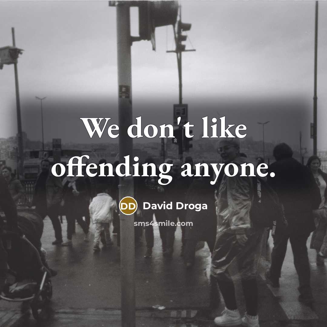 “We don't like offending anyone.…” quote by David Droga