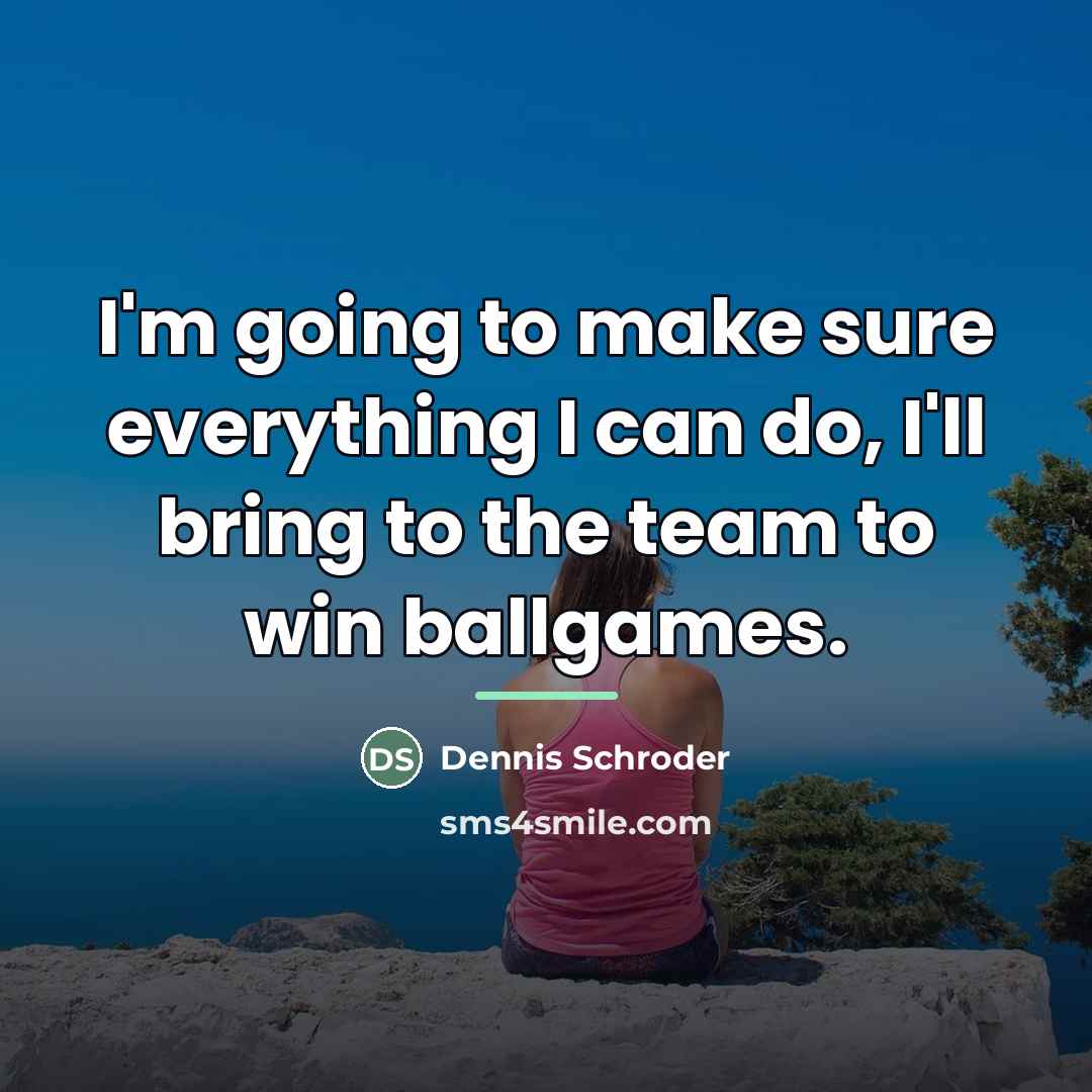 “I'm going to make sure everything I can do, I'll…” quote by Dennis Schroder
