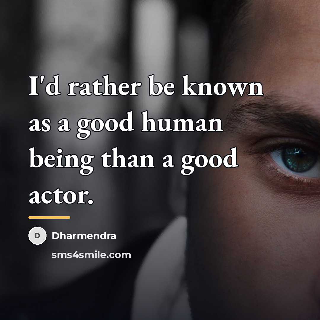 “I'd rather be known as a good human being than…” quote by Dharmendra