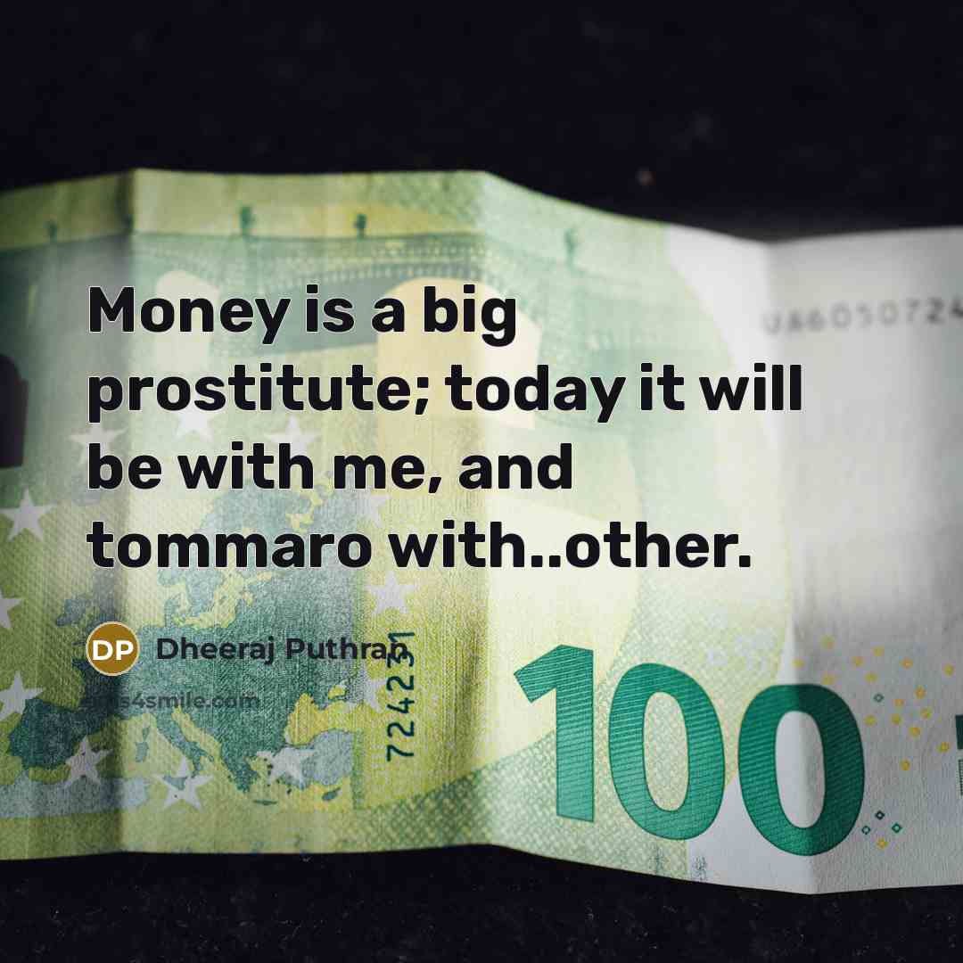“Money is a big prostitute; today it will be with…” quote by Dheeraj Puthran