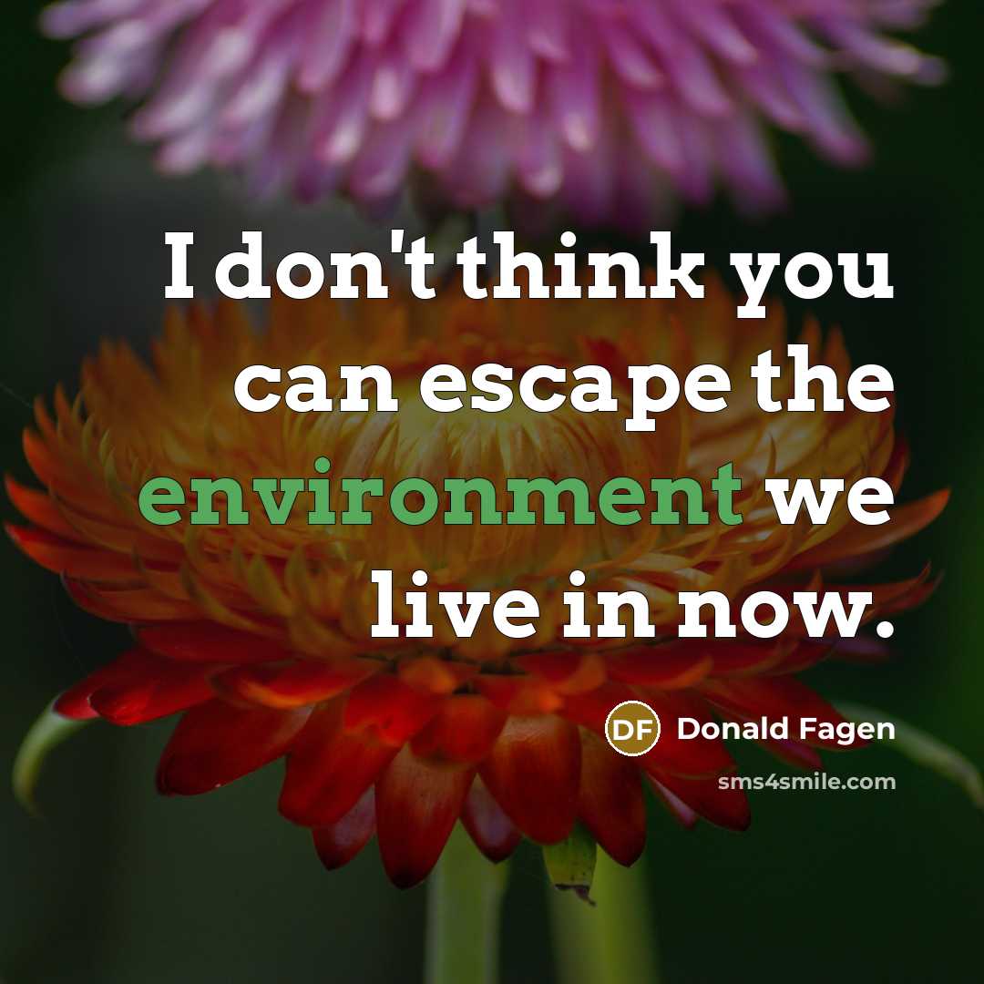 “I don't think you can escape the environment we live…” quote by Donald Fagen
